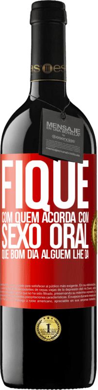 39,95 € | Vinho tinto Edição RED MBE Reserva Fique com quem acorda com sexo oral, que bom dia alguém lhe dá Etiqueta Vermelha. Etiqueta personalizável Reserva 12 Meses Colheita 2016 Tempranillo