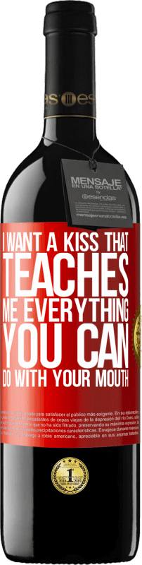 39,95 € | Red Wine RED Edition MBE Reserve I want a kiss that teaches me everything you can do with your mouth Red Label. Customizable label Reserve 12 Months Harvest 2014 Tempranillo