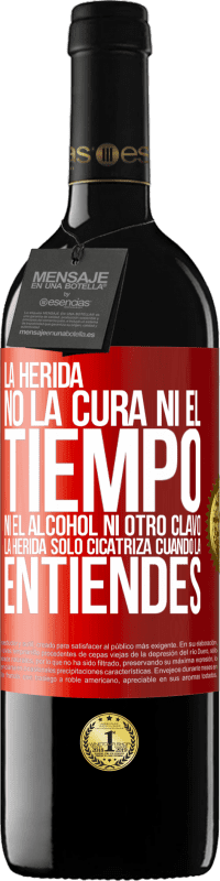 39,95 € | Vino Tinto Edición RED MBE Reserva La herida no la cura ni el tiempo, ni el alcohol, ni otro clavo. La herida sólo cicatriza cuando la entiendes Etiqueta Roja. Etiqueta personalizable Reserva 12 Meses Cosecha 2016 Tempranillo