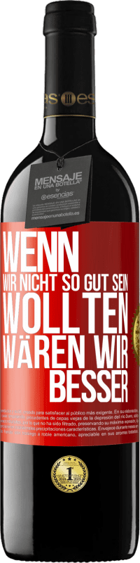 39,95 € Kostenloser Versand | Rotwein RED Ausgabe MBE Reserve Wenn wir nicht so gut sein wollten, wären wir besser Rote Markierung. Anpassbares Etikett Reserve 12 Monate Ernte 2016 Tempranillo