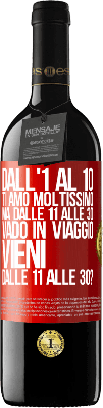 39,95 € | Vino rosso Edizione RED MBE Riserva Dall'1 al 10 ti amo moltissimo. Ma dalle 11 alle 30 vado in viaggio. Vieni dalle 11 alle 30? Etichetta Rossa. Etichetta personalizzabile Riserva 12 Mesi Raccogliere 2014 Tempranillo