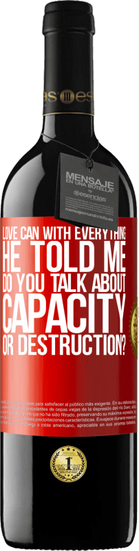 39,95 € | Red Wine RED Edition MBE Reserve Love can with everything, he told me. Do you talk about capacity or destruction? Red Label. Customizable label Reserve 12 Months Harvest 2014 Tempranillo