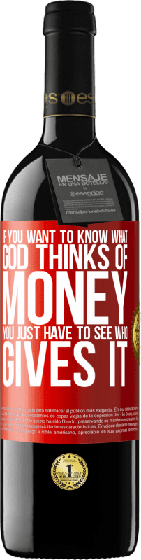 39,95 € | Red Wine RED Edition MBE Reserve If you want to know what God thinks of money, you just have to see who gives it Red Label. Customizable label Reserve 12 Months Harvest 2015 Tempranillo