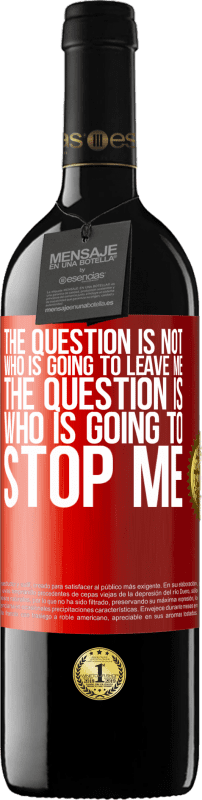 39,95 € | Red Wine RED Edition MBE Reserve The question is not who is going to leave me. The question is who is going to stop me Red Label. Customizable label Reserve 12 Months Harvest 2015 Tempranillo