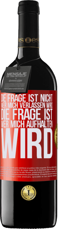 Kostenloser Versand | Rotwein RED Ausgabe MBE Reserve Die Frage ist nicht, wer mich verlassen wird. Die Frage ist, wer mich aufhalten wird Rote Markierung. Anpassbares Etikett Reserve 12 Monate Ernte 2014 Tempranillo