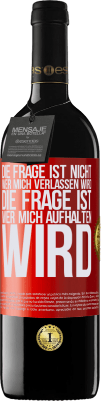 39,95 € | Rotwein RED Ausgabe MBE Reserve Die Frage ist nicht, wer mich verlassen wird. Die Frage ist, wer mich aufhalten wird Rote Markierung. Anpassbares Etikett Reserve 12 Monate Ernte 2016 Tempranillo