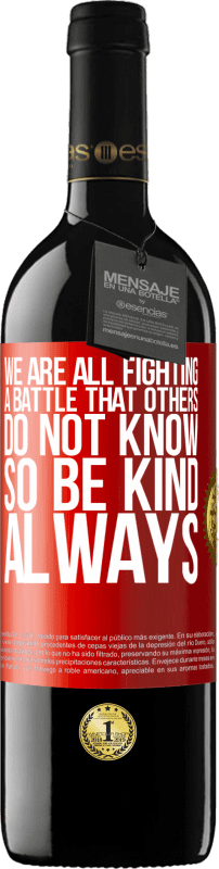 39,95 € Free Shipping | Red Wine RED Edition MBE Reserve We are all fighting a battle that others do not know. So be kind, always Red Label. Customizable label Reserve 12 Months Harvest 2014 Tempranillo