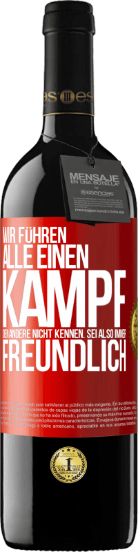 39,95 € | Rotwein RED Ausgabe MBE Reserve Wir führen alle einen Kampf, den andere nicht kennen. Sei also immer freundlich Rote Markierung. Anpassbares Etikett Reserve 12 Monate Ernte 2016 Tempranillo