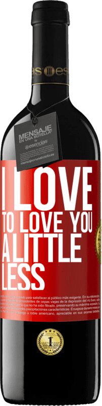 39,95 € | Red Wine RED Edition MBE Reserve I love to love you a little less Red Label. Customizable label Reserve 12 Months Harvest 2014 Tempranillo