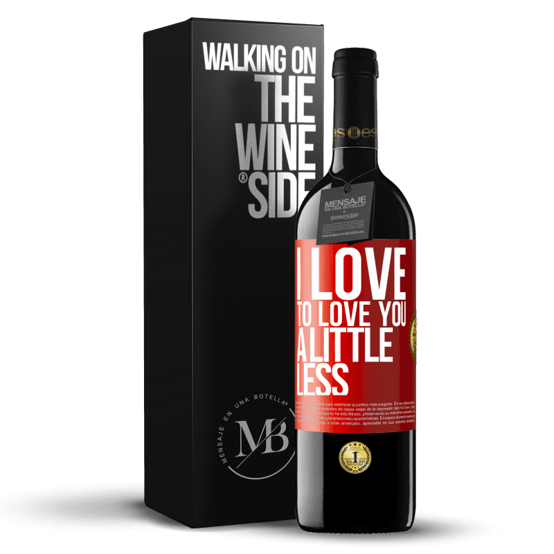 39,95 € Free Shipping | Red Wine RED Edition MBE Reserve I love to love you a little less Red Label. Customizable label Reserve 12 Months Harvest 2015 Tempranillo