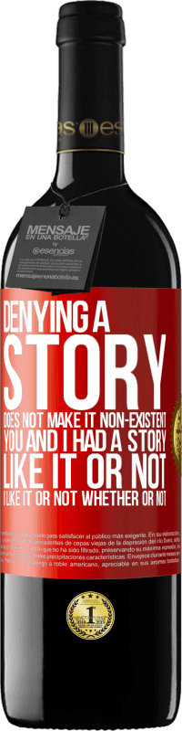 39,95 € | Red Wine RED Edition MBE Reserve Denying a story does not make it non-existent. You and I had a story. Like it or not. I like it or not. Whether or not Red Label. Customizable label Reserve 12 Months Harvest 2014 Tempranillo