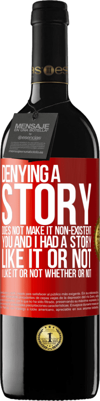 39,95 € Free Shipping | Red Wine RED Edition MBE Reserve Denying a story does not make it non-existent. You and I had a story. Like it or not. I like it or not. Whether or not Red Label. Customizable label Reserve 12 Months Harvest 2016 Tempranillo