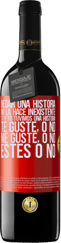 39,95 € | Vino Tinto Edición RED MBE Reserva Negar una historia no la hace inexistente. Tú y yo tuvimos una historia. Te guste, o no. Me guste, o no. Estés o no Etiqueta Roja. Etiqueta personalizable Reserva 12 Meses Cosecha 2015 Tempranillo