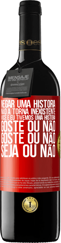 «Negar uma história não a torna inexistente. Você e eu tivemos uma história. Goste ou não. Goste ou não. Seja ou não» Edição RED MBE Reserva