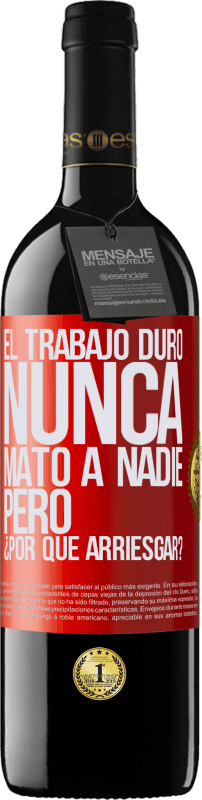 39,95 € | Vino Tinto Edición RED MBE Reserva El trabajo duro nunca mató a nadie, pero ¿por qué arriesgar? Etiqueta Roja. Etiqueta personalizable Reserva 12 Meses Cosecha 2015 Tempranillo