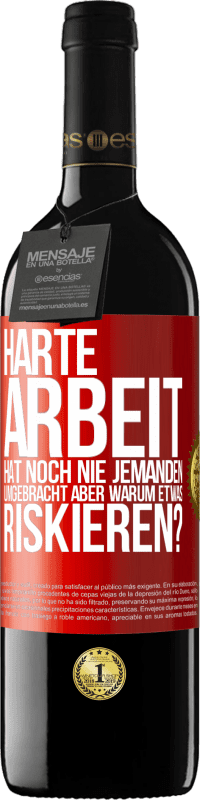 39,95 € | Rotwein RED Ausgabe MBE Reserve Harte Arbeit hat noch nie jemanden umgebracht, aber warum etwas riskieren? Rote Markierung. Anpassbares Etikett Reserve 12 Monate Ernte 2015 Tempranillo