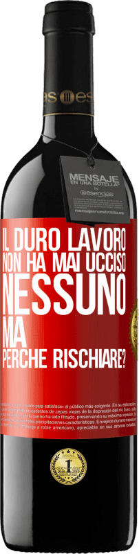 «Il duro lavoro non ha mai ucciso nessuno, ma perché rischiare?» Edizione RED MBE Riserva