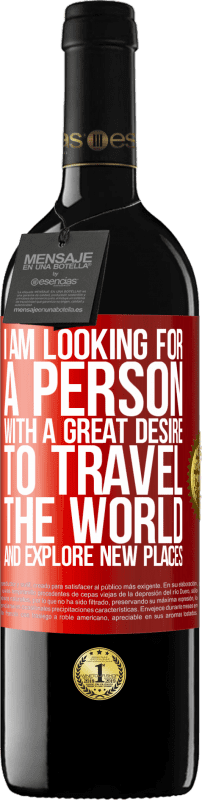 39,95 € Free Shipping | Red Wine RED Edition MBE Reserve I am looking for a person with a great desire to travel the world and explore new places Red Label. Customizable label Reserve 12 Months Harvest 2015 Tempranillo