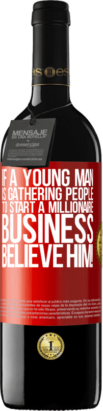 39,95 € | Red Wine RED Edition MBE Reserve If a young man is gathering people to start a millionaire business, believe him! Red Label. Customizable label Reserve 12 Months Harvest 2014 Tempranillo