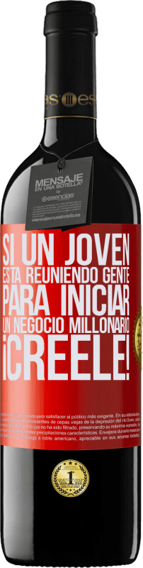 39,95 € | Vino Tinto Edición RED MBE Reserva Si un joven está reuniendo gente para iniciar un negocio millonario, ¡Créele! Etiqueta Roja. Etiqueta personalizable Reserva 12 Meses Cosecha 2015 Tempranillo