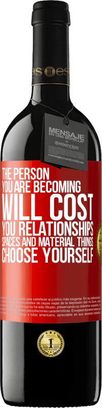 39,95 € | Red Wine RED Edition MBE Reserve The person you are becoming will cost you relationships, spaces and material things. Choose yourself Red Label. Customizable label Reserve 12 Months Harvest 2014 Tempranillo