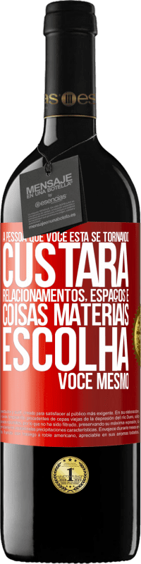 39,95 € Envio grátis | Vinho tinto Edição RED MBE Reserva A pessoa que você está se tornando custará relacionamentos, espaços e coisas materiais. Escolha você mesmo Etiqueta Vermelha. Etiqueta personalizável Reserva 12 Meses Colheita 2016 Tempranillo