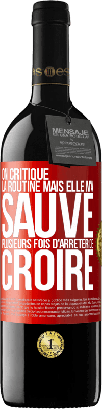 39,95 € | Vin rouge Édition RED MBE Réserve On critique la routine mais elle m'a sauvé plusieurs fois d'arrêter de croire Étiquette Rouge. Étiquette personnalisable Réserve 12 Mois Récolte 2015 Tempranillo