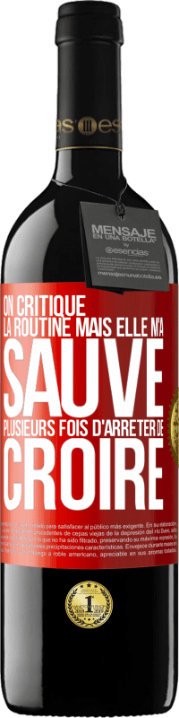 39,95 € Envoi gratuit | Vin rouge Édition RED MBE Réserve On critique la routine mais elle m'a sauvé plusieurs fois d'arrêter de croire Étiquette Rouge. Étiquette personnalisable Réserve 12 Mois Récolte 2016 Tempranillo