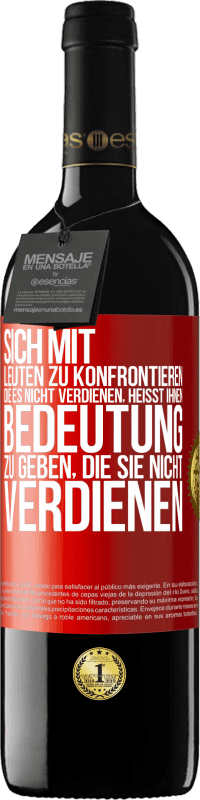 39,95 € | Rotwein RED Ausgabe MBE Reserve Sich mit Leuten zu konfrontieren, die es nicht verdienen, heißt ihnen Bedeutung zu geben, die sie nicht verdienen Rote Markierung. Anpassbares Etikett Reserve 12 Monate Ernte 2015 Tempranillo