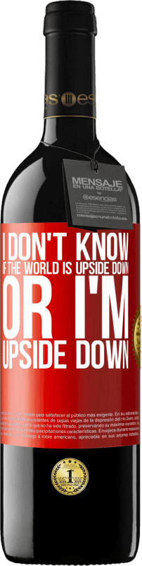 39,95 € | Red Wine RED Edition MBE Reserve I don't know if the world is upside down or I'm upside down Red Label. Customizable label Reserve 12 Months Harvest 2015 Tempranillo