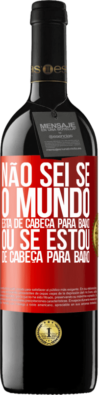 39,95 € Envio grátis | Vinho tinto Edição RED MBE Reserva Não sei se o mundo está de cabeça para baixo ou se estou de cabeça para baixo Etiqueta Vermelha. Etiqueta personalizável Reserva 12 Meses Colheita 2016 Tempranillo