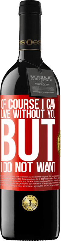 39,95 € | Red Wine RED Edition MBE Reserve Of course I can live without you. But I do not want Red Label. Customizable label Reserve 12 Months Harvest 2014 Tempranillo