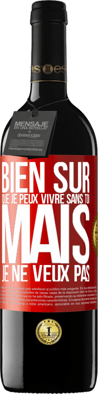 39,95 € Envoi gratuit | Vin rouge Édition RED MBE Réserve Bien sûr que je peux vivre sans toi. Mais je ne veux pas Étiquette Rouge. Étiquette personnalisable Réserve 12 Mois Récolte 2015 Tempranillo