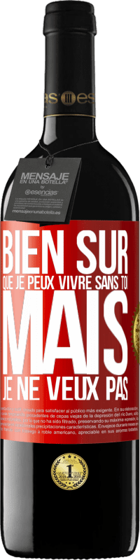 39,95 € | Vin rouge Édition RED MBE Réserve Bien sûr que je peux vivre sans toi. Mais je ne veux pas Étiquette Rouge. Étiquette personnalisable Réserve 12 Mois Récolte 2016 Tempranillo