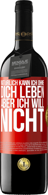 39,95 € | Rotwein RED Ausgabe MBE Reserve Natürlich kann ich ohne dich leben. Aber ich will nicht Rote Markierung. Anpassbares Etikett Reserve 12 Monate Ernte 2015 Tempranillo