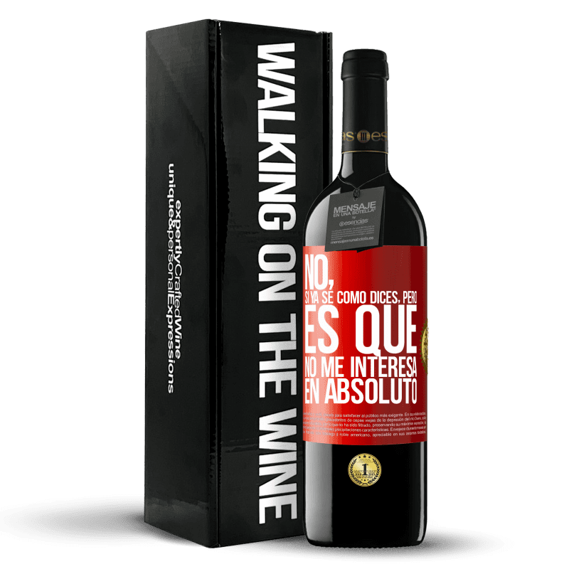 39,95 € Envío gratis | Vino Tinto Edición RED MBE Reserva No, si ya sé cómo dices, pero es que no me interesa en absoluto Etiqueta Roja. Etiqueta personalizable Reserva 12 Meses Cosecha 2015 Tempranillo