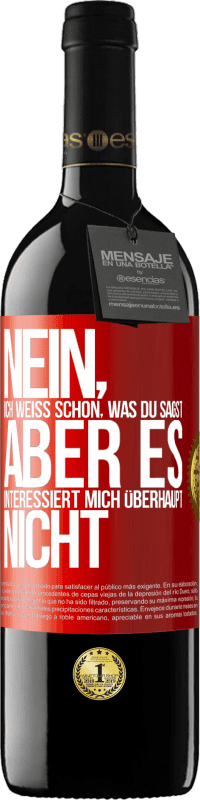 39,95 € Kostenloser Versand | Rotwein RED Ausgabe MBE Reserve Nein, ich weiß schon, was du sagst, aber es interessiert mich überhaupt nicht Rote Markierung. Anpassbares Etikett Reserve 12 Monate Ernte 2016 Tempranillo