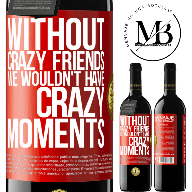 24,95 € Free Shipping | Red Wine RED Edition Crianza 6 Months Without crazy friends we wouldn't have crazy moments Red Label. Customizable label Aging in oak barrels 6 Months Harvest 2019 Tempranillo