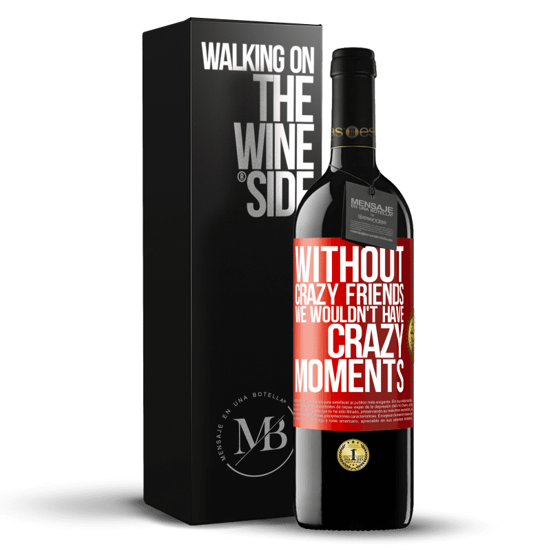 39,95 € Free Shipping | Red Wine RED Edition MBE Reserve Without crazy friends we wouldn't have crazy moments Red Label. Customizable label Reserve 12 Months Harvest 2015 Tempranillo