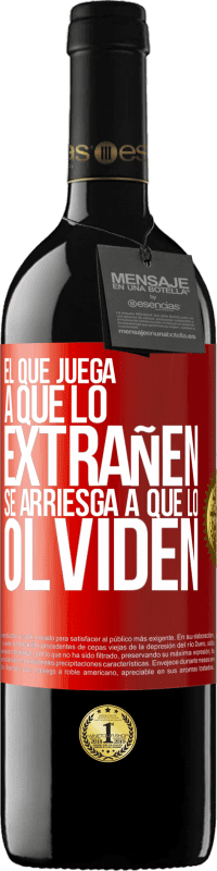«El que juega a que lo extrañen se arriesga a que lo olviden» Edición RED MBE Reserva