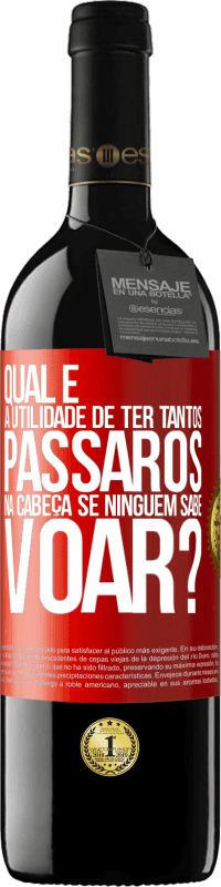«Qual é a utilidade de ter tantos pássaros na cabeça se ninguém sabe voar?» Edição RED MBE Reserva