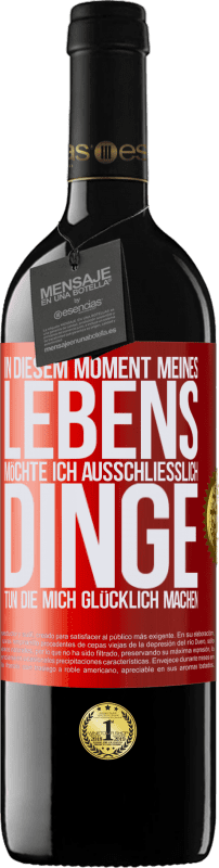 39,95 € | Rotwein RED Ausgabe MBE Reserve In diesem Moment meines Lebens möchte ich ausschließlich Dinge tun, die mich glücklich machen Rote Markierung. Anpassbares Etikett Reserve 12 Monate Ernte 2015 Tempranillo