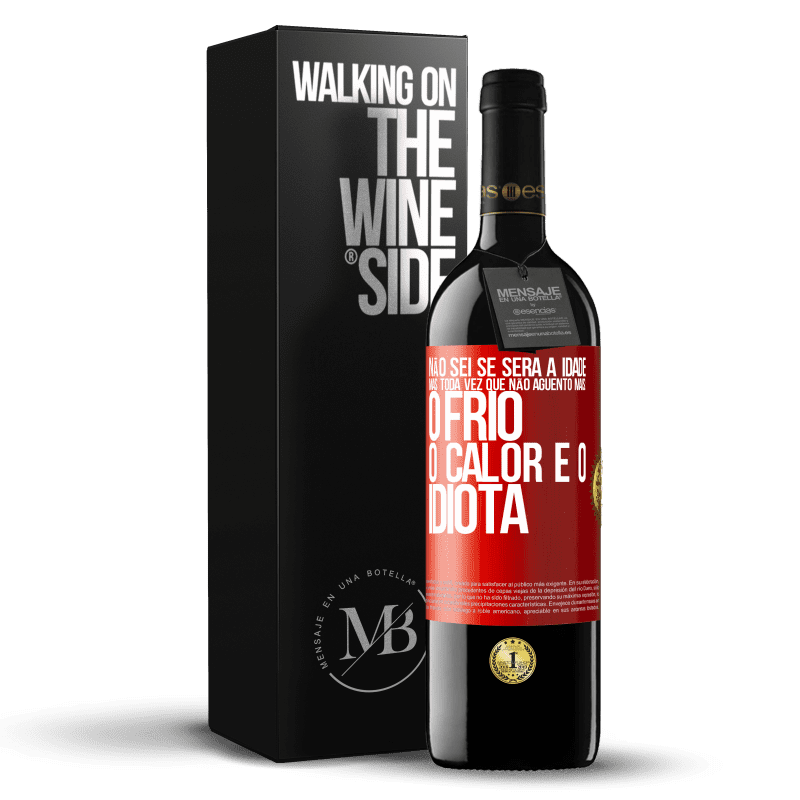 39,95 € Envio grátis | Vinho tinto Edição RED MBE Reserva Não sei se será a idade, mas toda vez que não aguento mais: o frio, o calor e o idiota Etiqueta Vermelha. Etiqueta personalizável Reserva 12 Meses Colheita 2016 Tempranillo