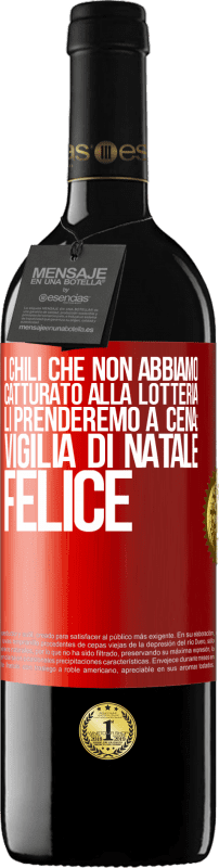 39,95 € Spedizione Gratuita | Vino rosso Edizione RED MBE Riserva I chili che non abbiamo catturato alla lotteria, li prenderemo a cena: vigilia di Natale felice Etichetta Rossa. Etichetta personalizzabile Riserva 12 Mesi Raccogliere 2014 Tempranillo