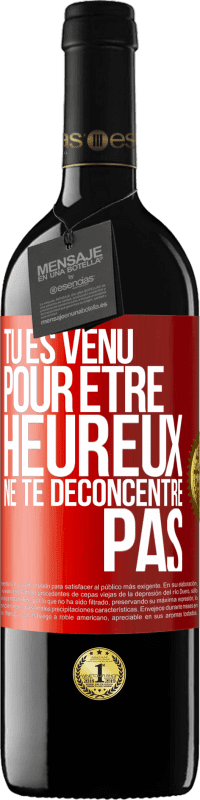 39,95 € | Vin rouge Édition RED MBE Réserve Tu es venu pour être heureux ne te déconcentre pas Étiquette Rouge. Étiquette personnalisable Réserve 12 Mois Récolte 2016 Tempranillo