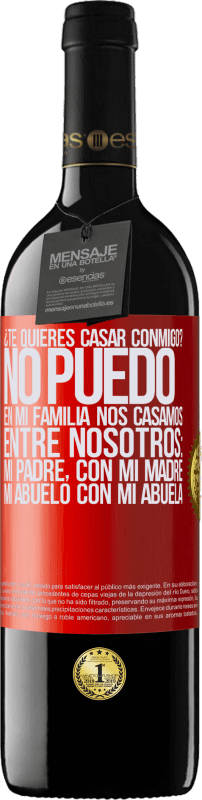 39,95 € Envío gratis | Vino Tinto Edición RED MBE Reserva ¿Te quieres casar conmigo? No puedo, en mi familia nos casamos entre nosotros: mi padre, con mi madre, mi abuelo con mi Etiqueta Roja. Etiqueta personalizable Reserva 12 Meses Cosecha 2015 Tempranillo