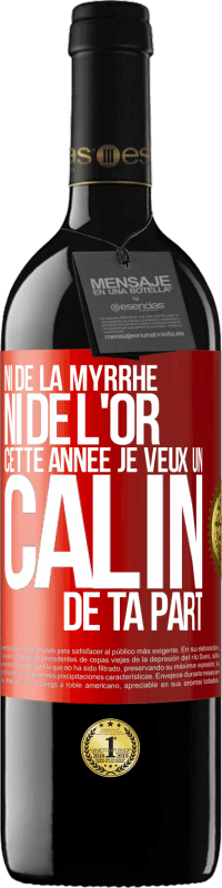 39,95 € | Vin rouge Édition RED MBE Réserve Ni de la myrrhe ni de l'or. Cette année je veux un câlin de ta part Étiquette Rouge. Étiquette personnalisable Réserve 12 Mois Récolte 2014 Tempranillo