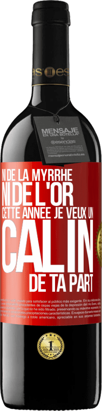 39,95 € | Vin rouge Édition RED MBE Réserve Ni de la myrrhe ni de l'or. Cette année je veux un câlin de ta part Étiquette Rouge. Étiquette personnalisable Réserve 12 Mois Récolte 2015 Tempranillo