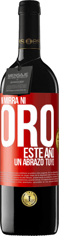 39,95 € | Vino Tinto Edición RED MBE Reserva Ni mirra, ni oro. Este año un abrazo tuyo Etiqueta Roja. Etiqueta personalizable Reserva 12 Meses Cosecha 2014 Tempranillo