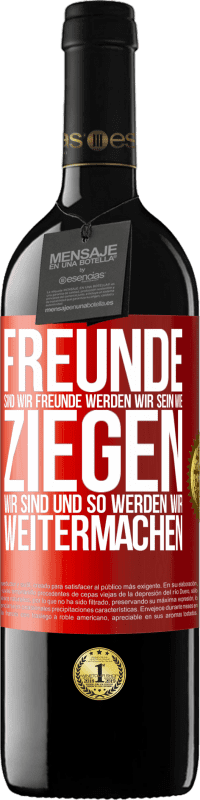 39,95 € Kostenloser Versand | Rotwein RED Ausgabe MBE Reserve Freunde sind wir, Freunde werden wir sein, wie Ziegen wir sind und so werden wir weitermachen Rote Markierung. Anpassbares Etikett Reserve 12 Monate Ernte 2016 Tempranillo